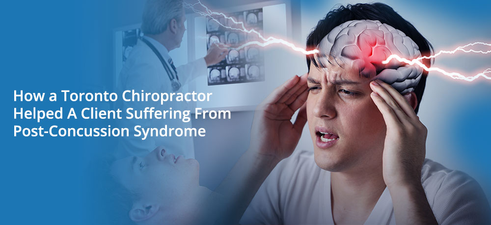 How a Toronto Chiropractor Helped A Client Suffering From Post-Concussion Syndrome